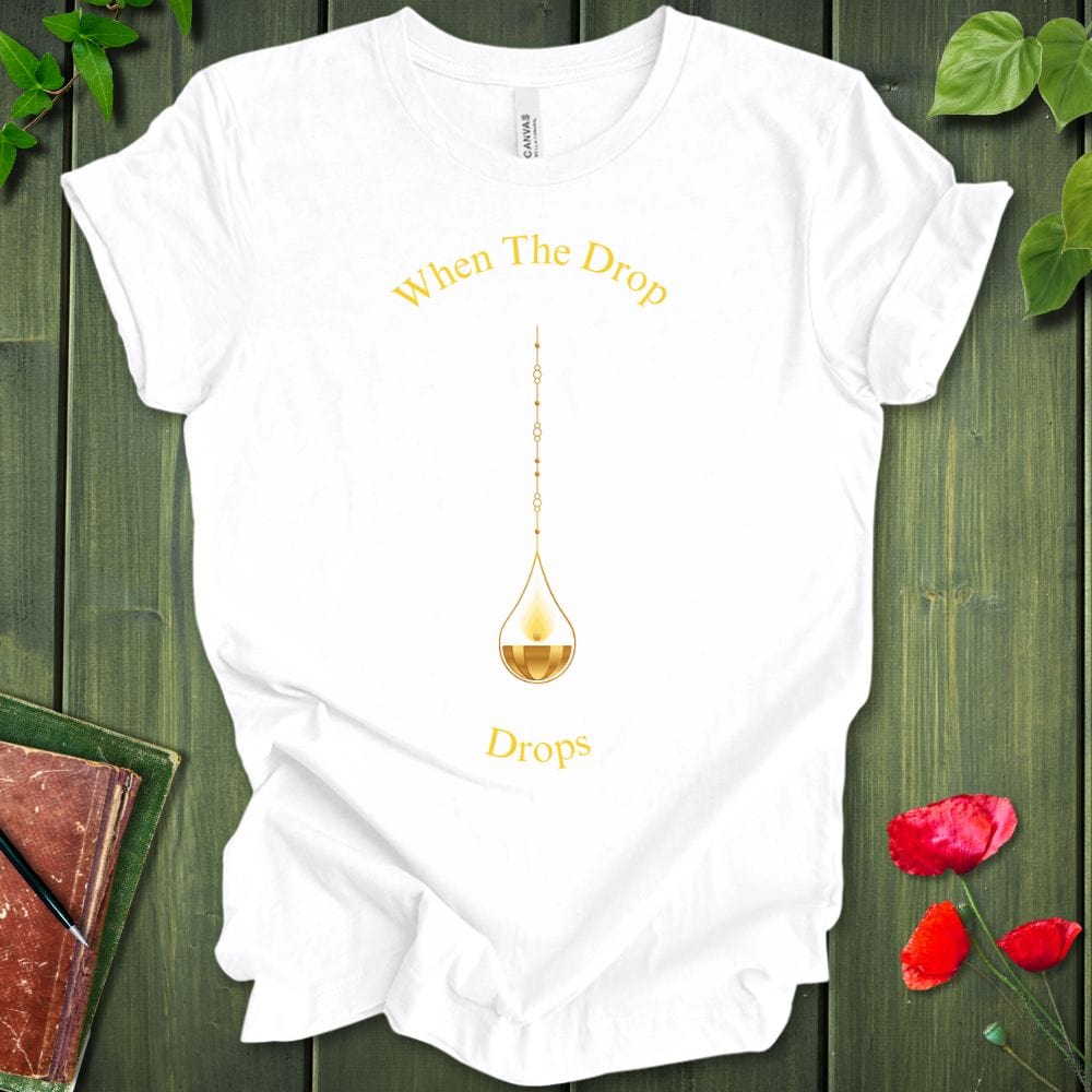 When The Drop Drops T-Shirt