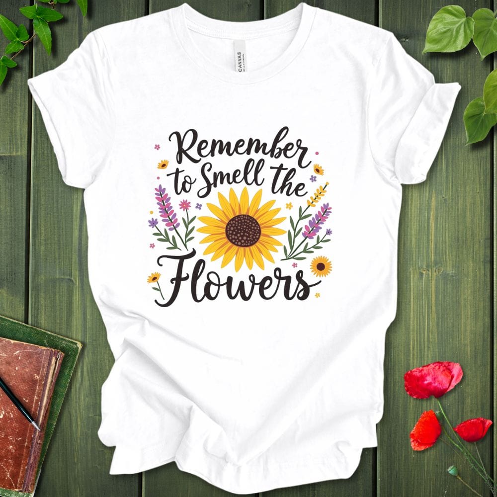 Remember To Smell The Flowers T-Shirt