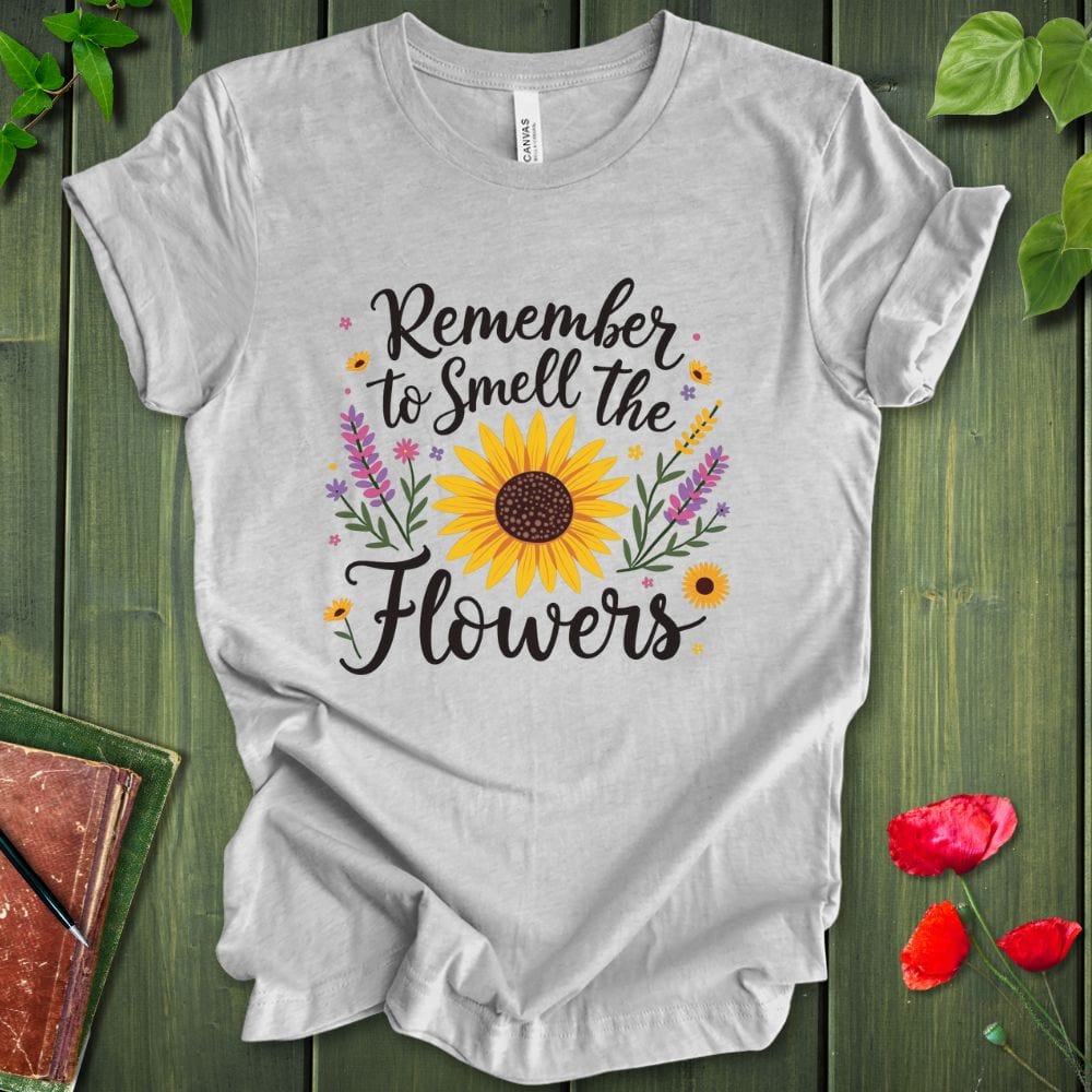 Remember To Smell The Flowers T-Shirt