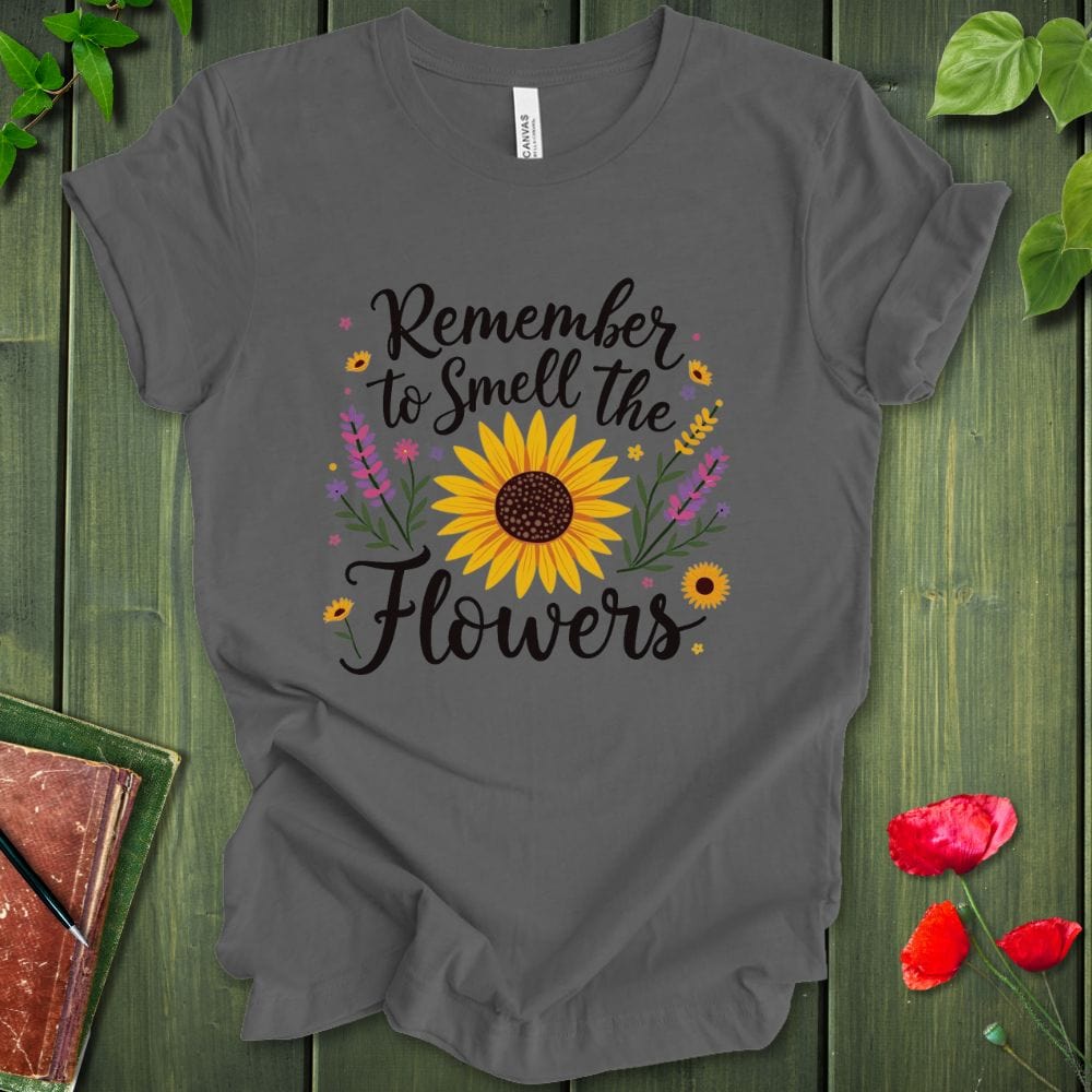 Remember To Smell The Flowers T-Shirt