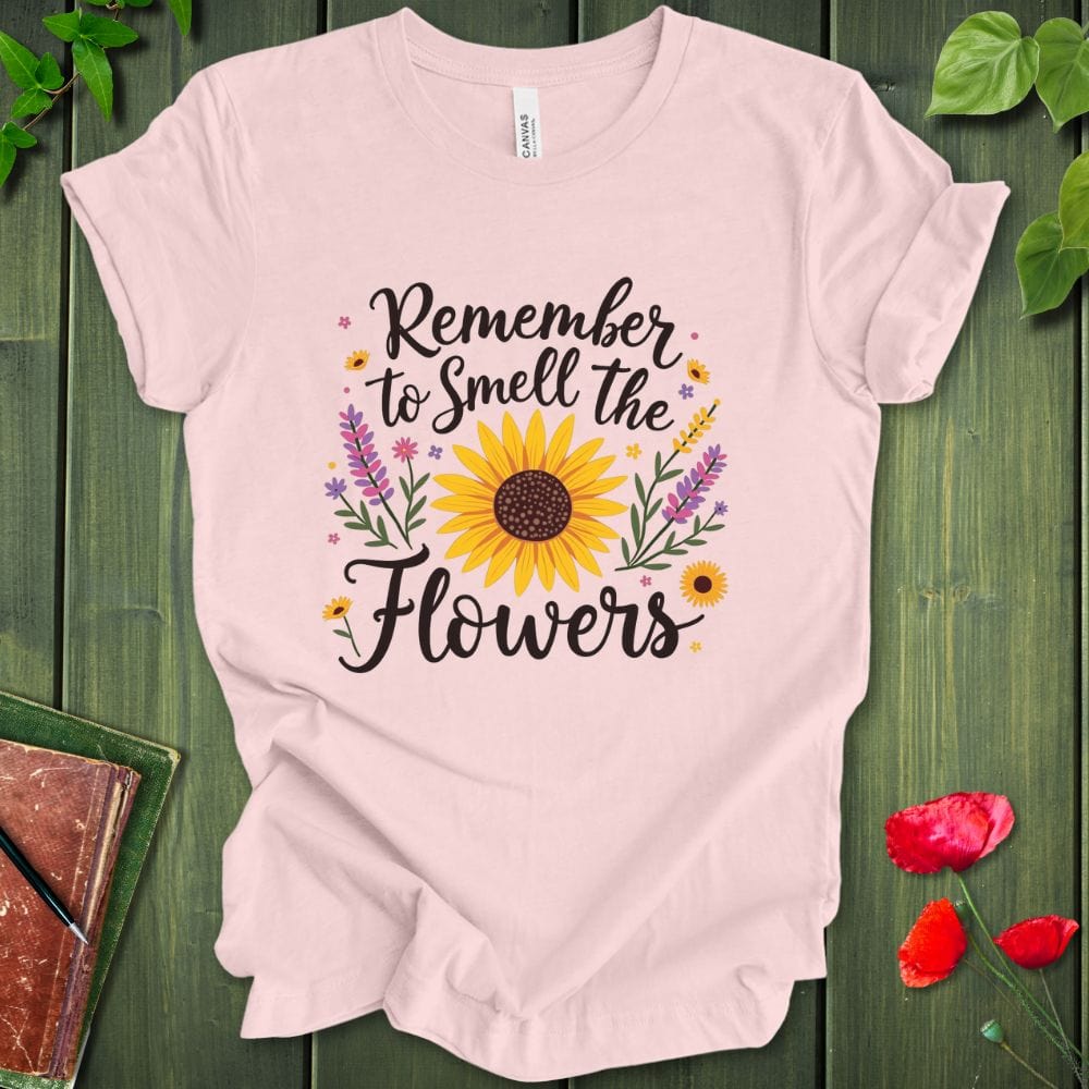 Remember To Smell The Flowers T-Shirt