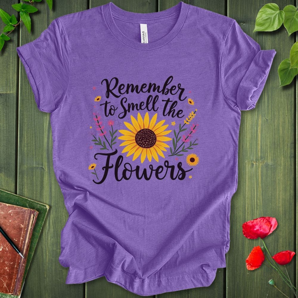 Remember To Smell The Flowers T-Shirt