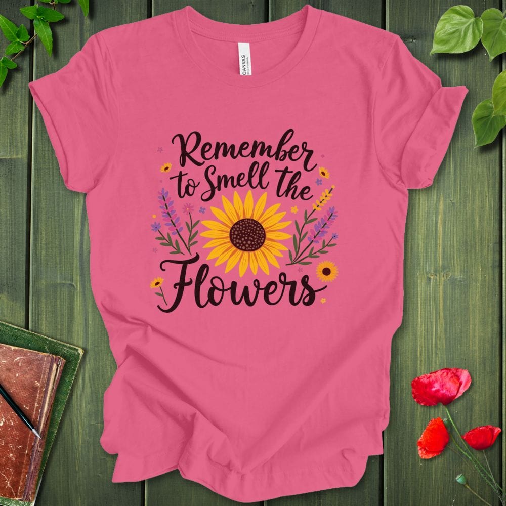 Remember To Smell The Flowers T-Shirt