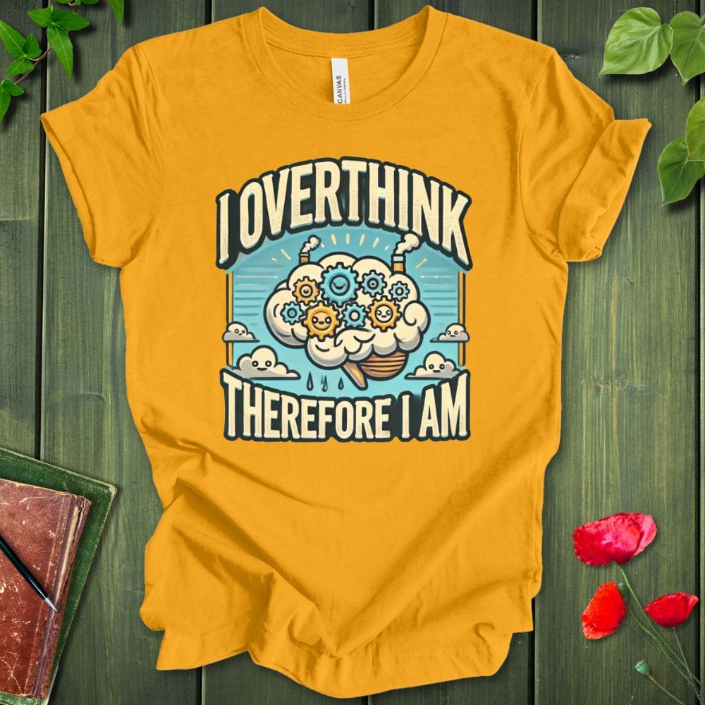 I Overthink Therefore I Am T-Shirt