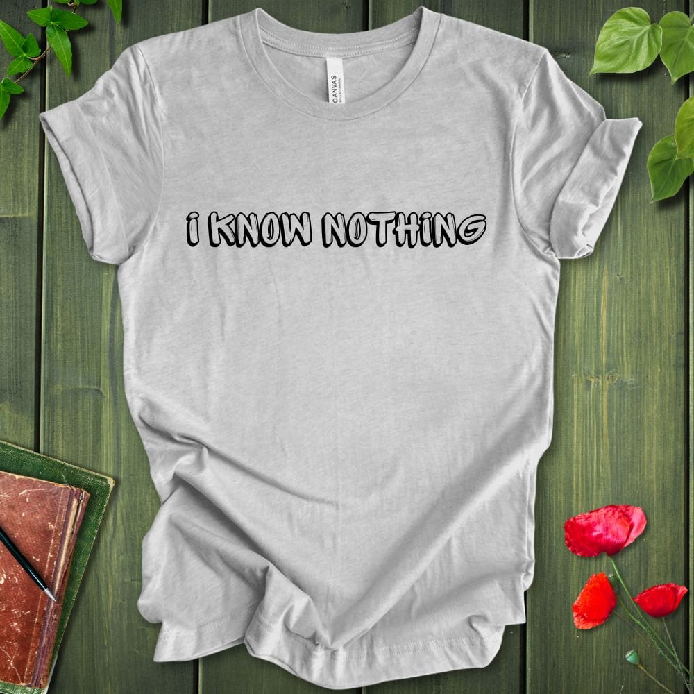 i know nothing T-shirt