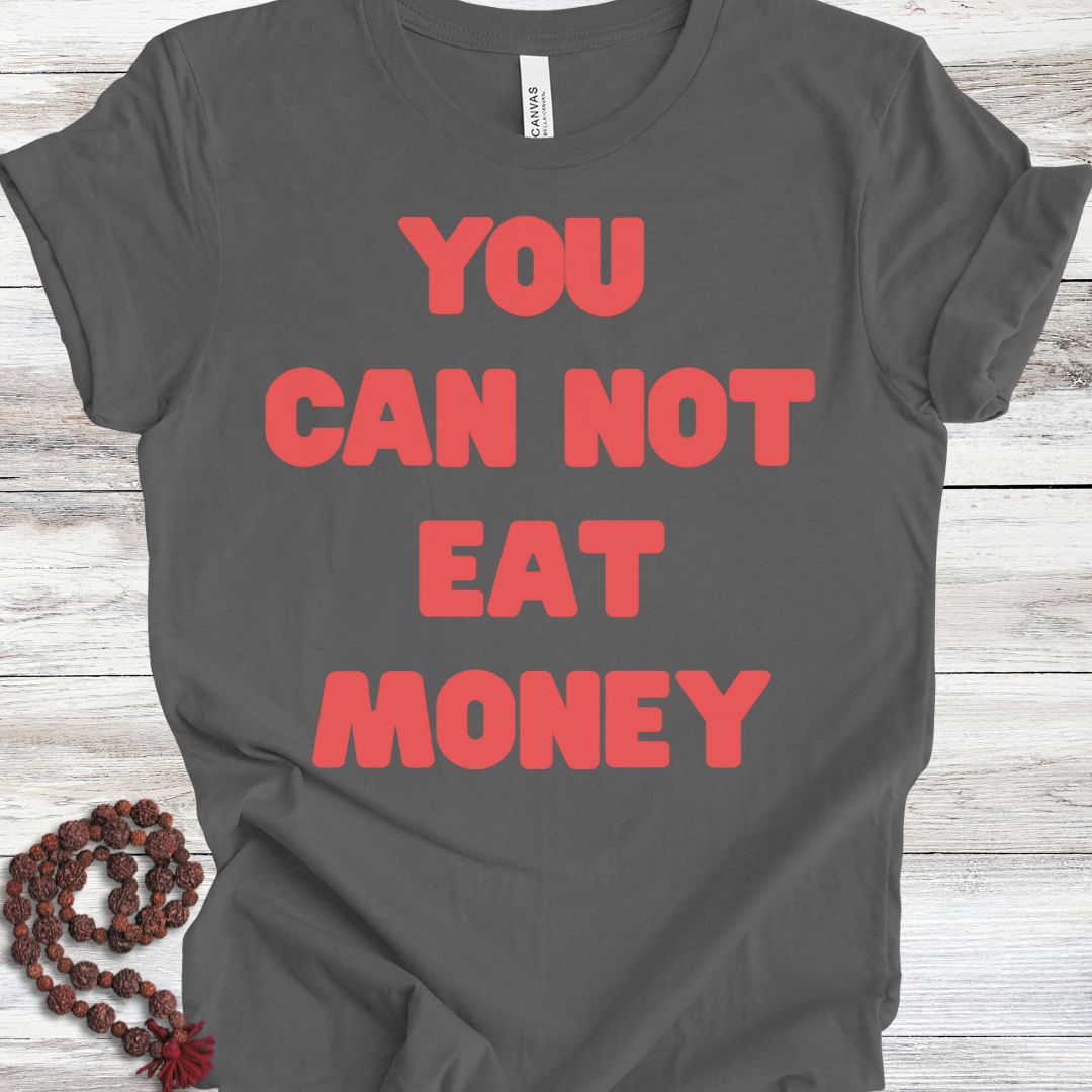 You Can Not Eat Money T-shirt