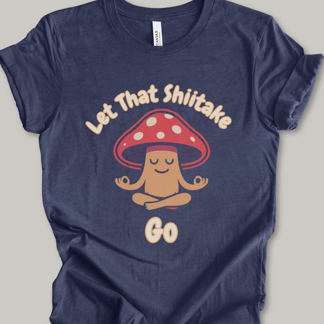 Let That Shiitake Go T-Shirt