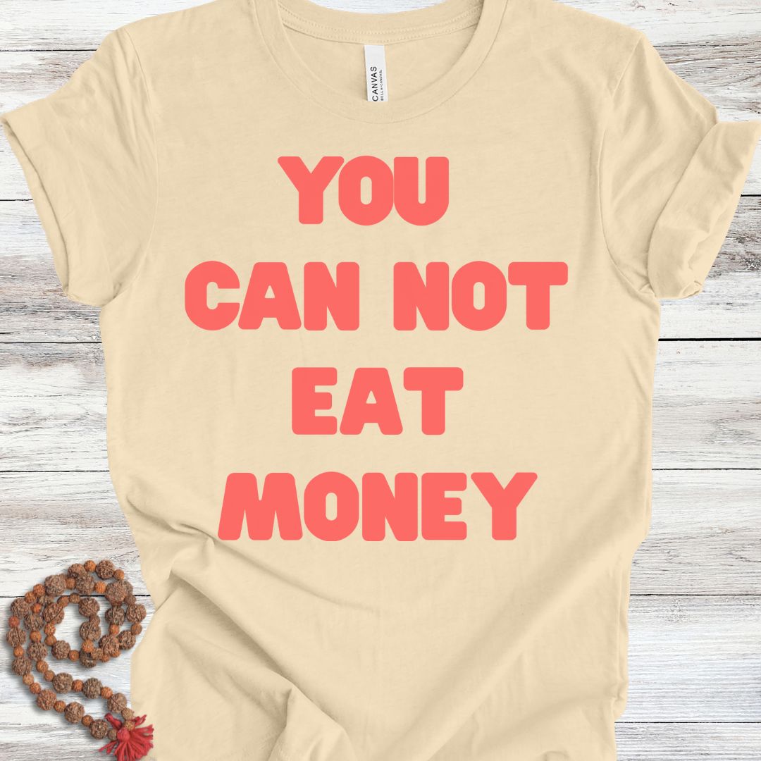 You Can Not Eat Money T-shirt