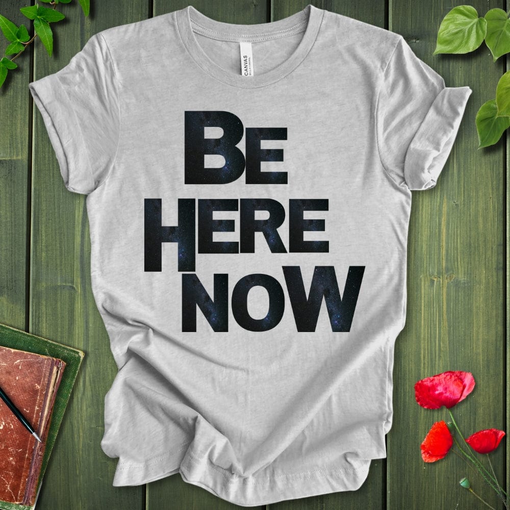 BE HERE NOW T-SHIRT
