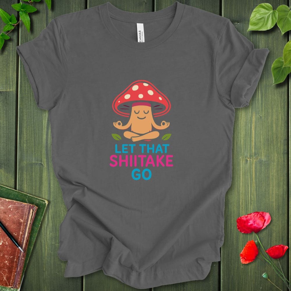 Let That Shiitake Go T-Shirt