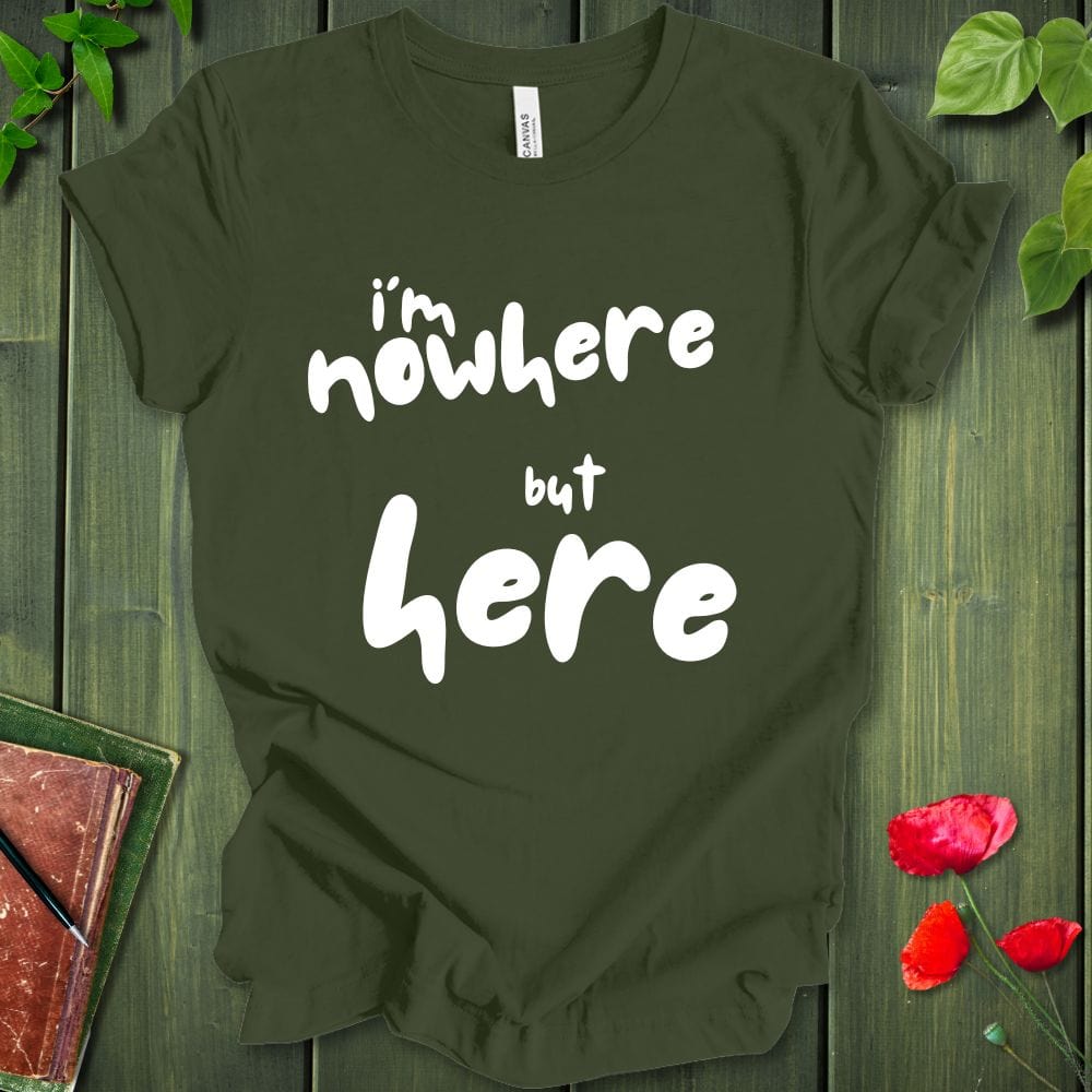 i'm nowhere but here T-Shirt