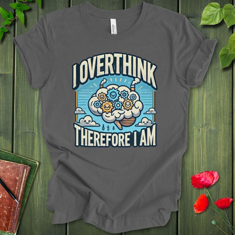 I Overthink Therefore I Am T-Shirt