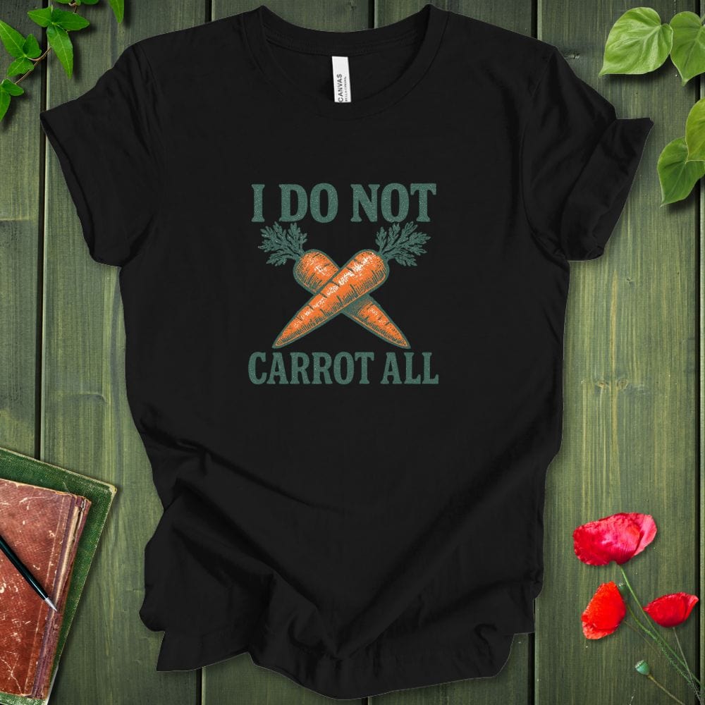 I Do Not Carrot All T-Shirt