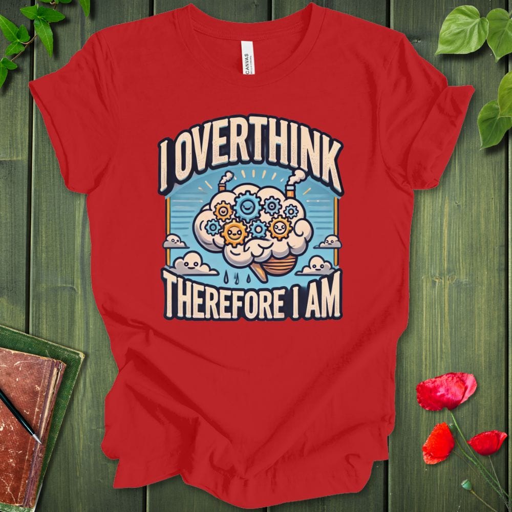I Overthink Therefore I Am T-Shirt