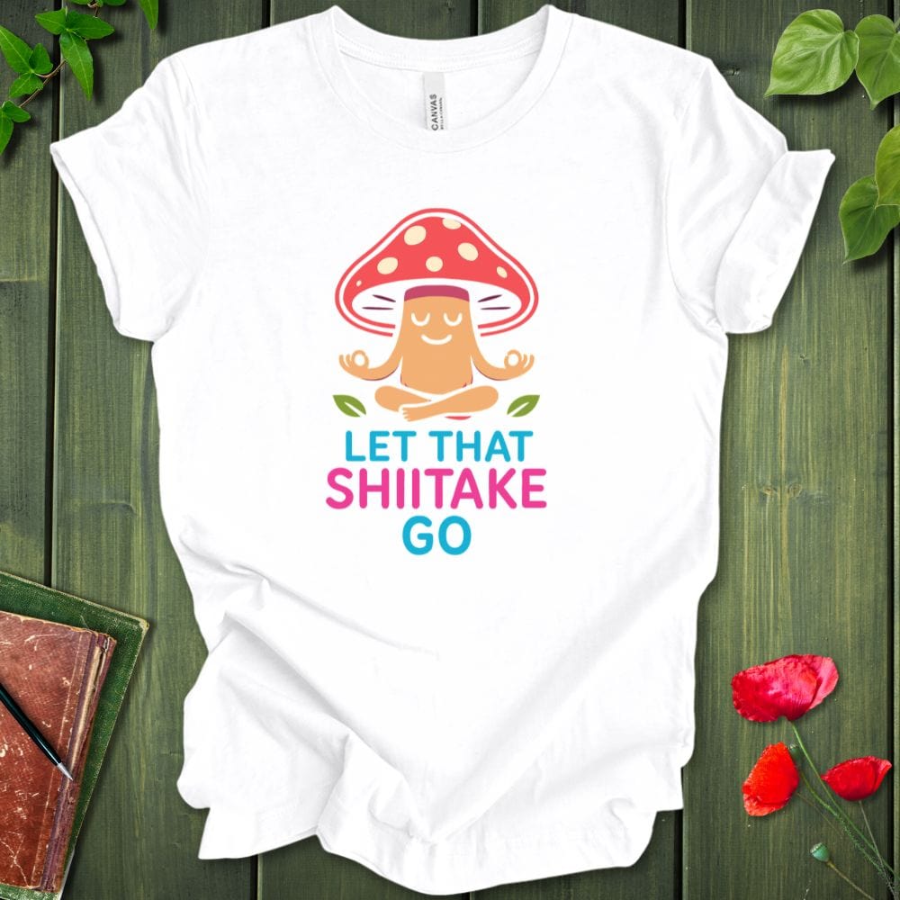Let That Shiitake Go T-Shirt