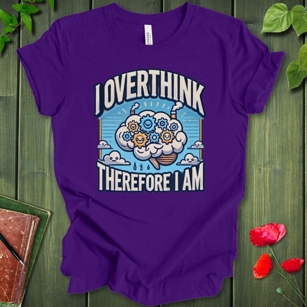 I Overthink Therefore I Am T-Shirt