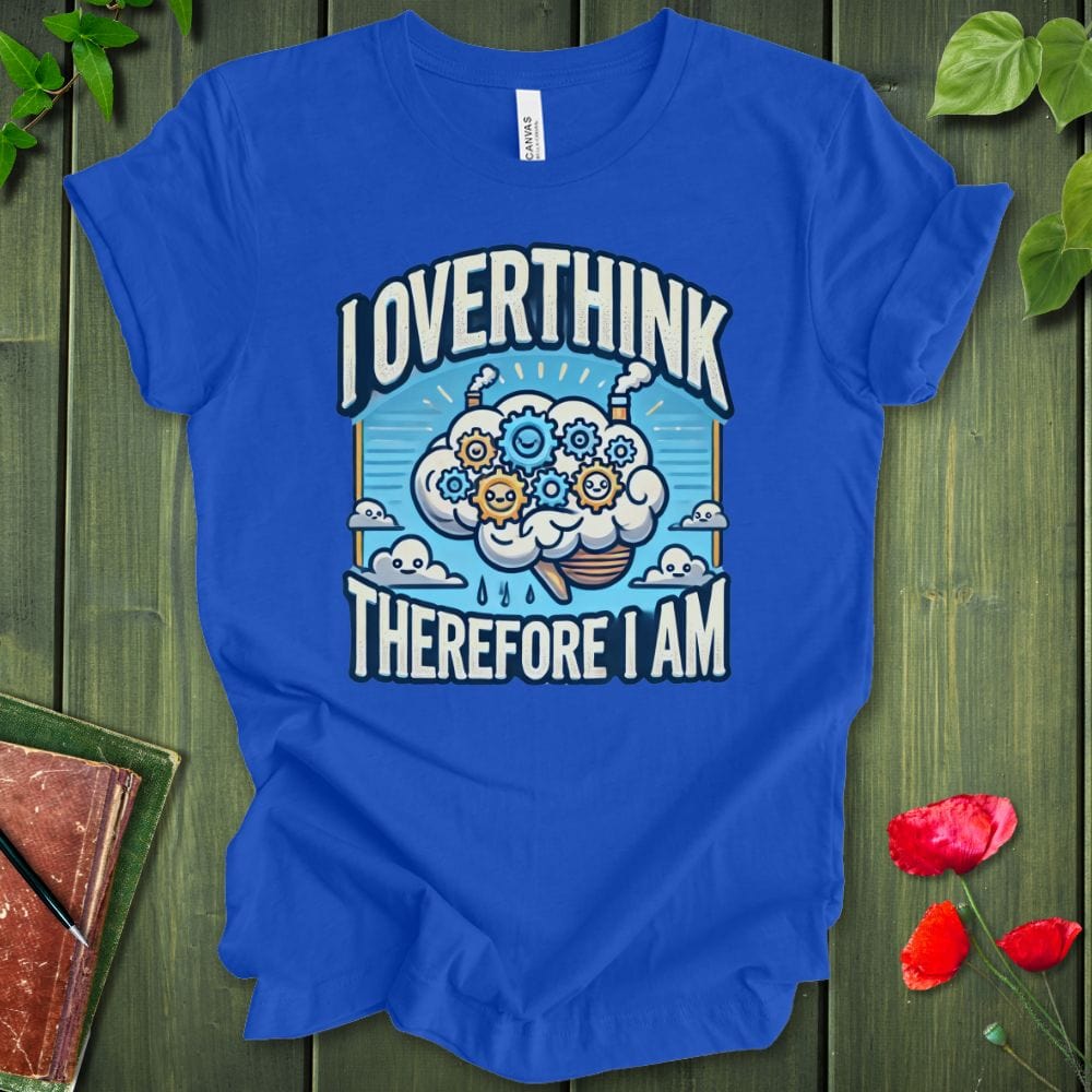 I Overthink Therefore I Am T-Shirt