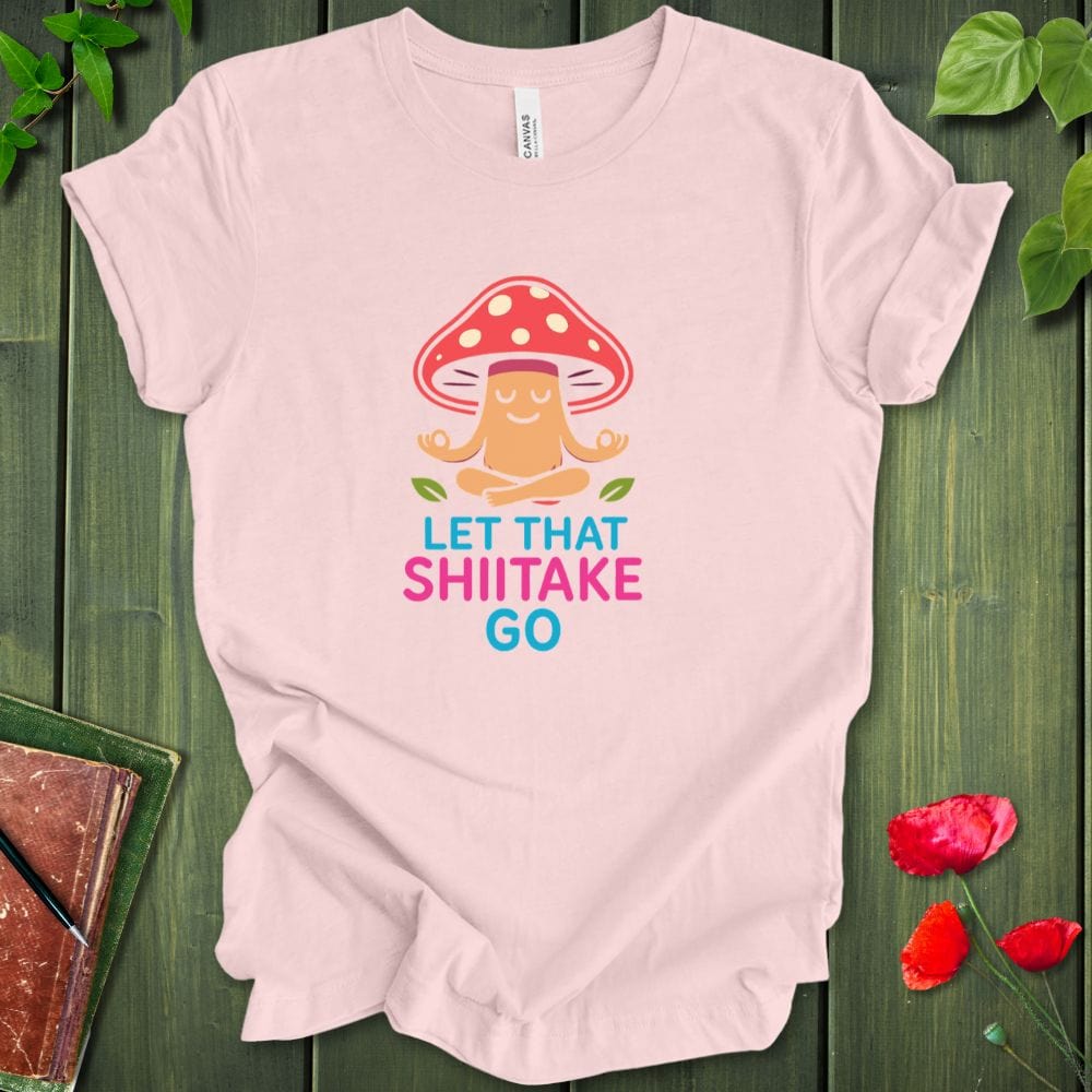 Let That Shiitake Go T-Shirt