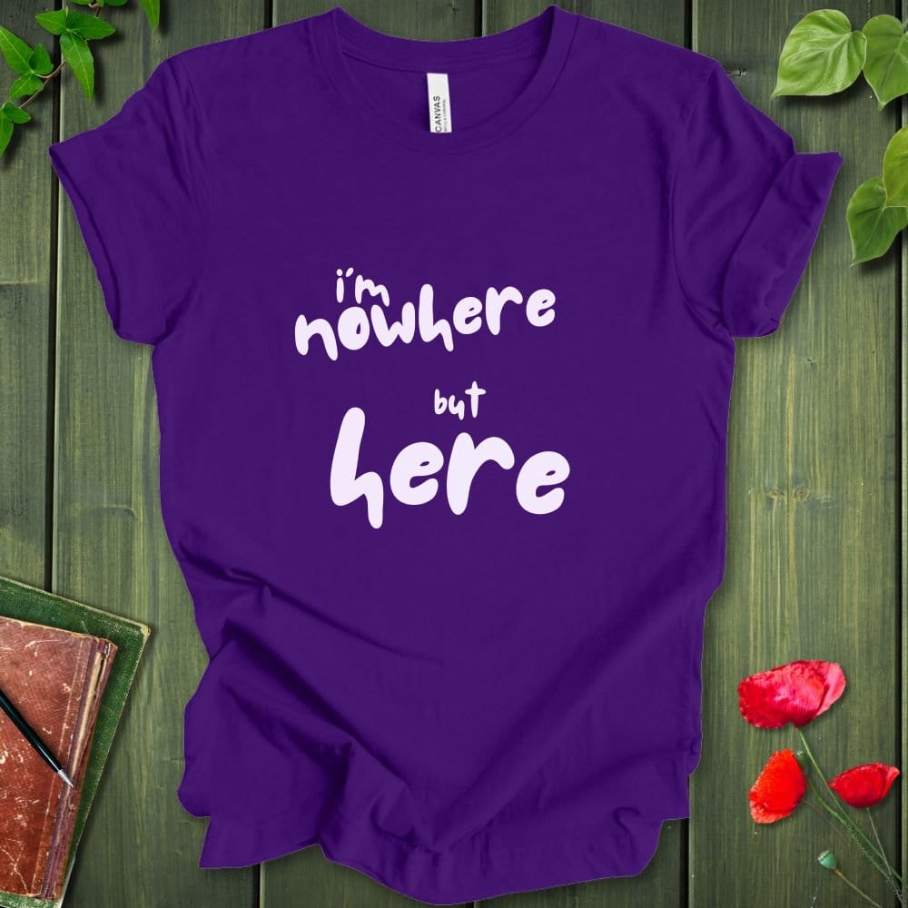 i'm nowhere but here T-Shirt