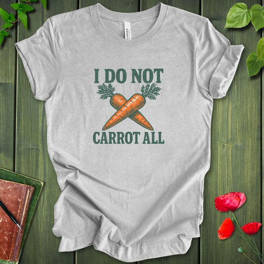 I Do Not Carrot All T-Shirt