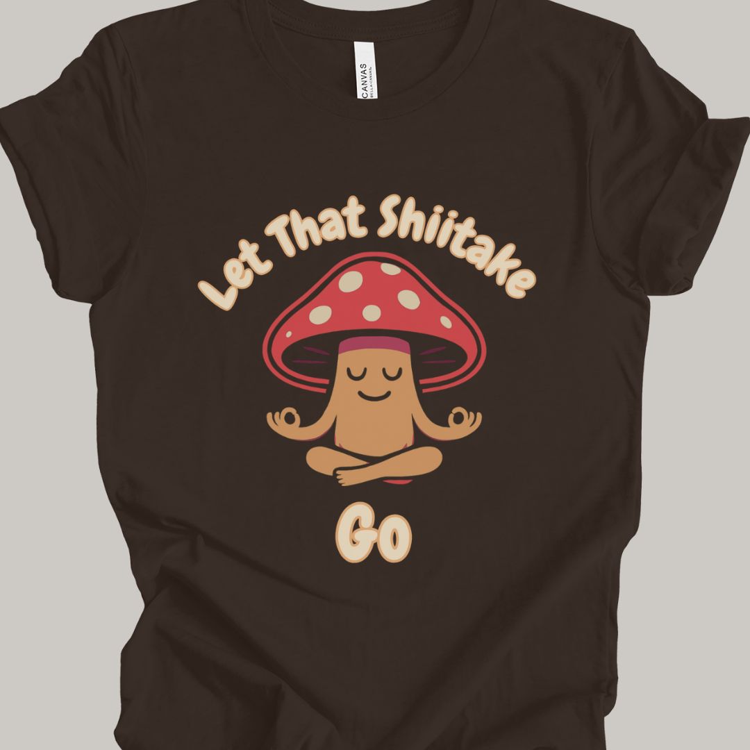 Let That Shiitake Go T-Shirt