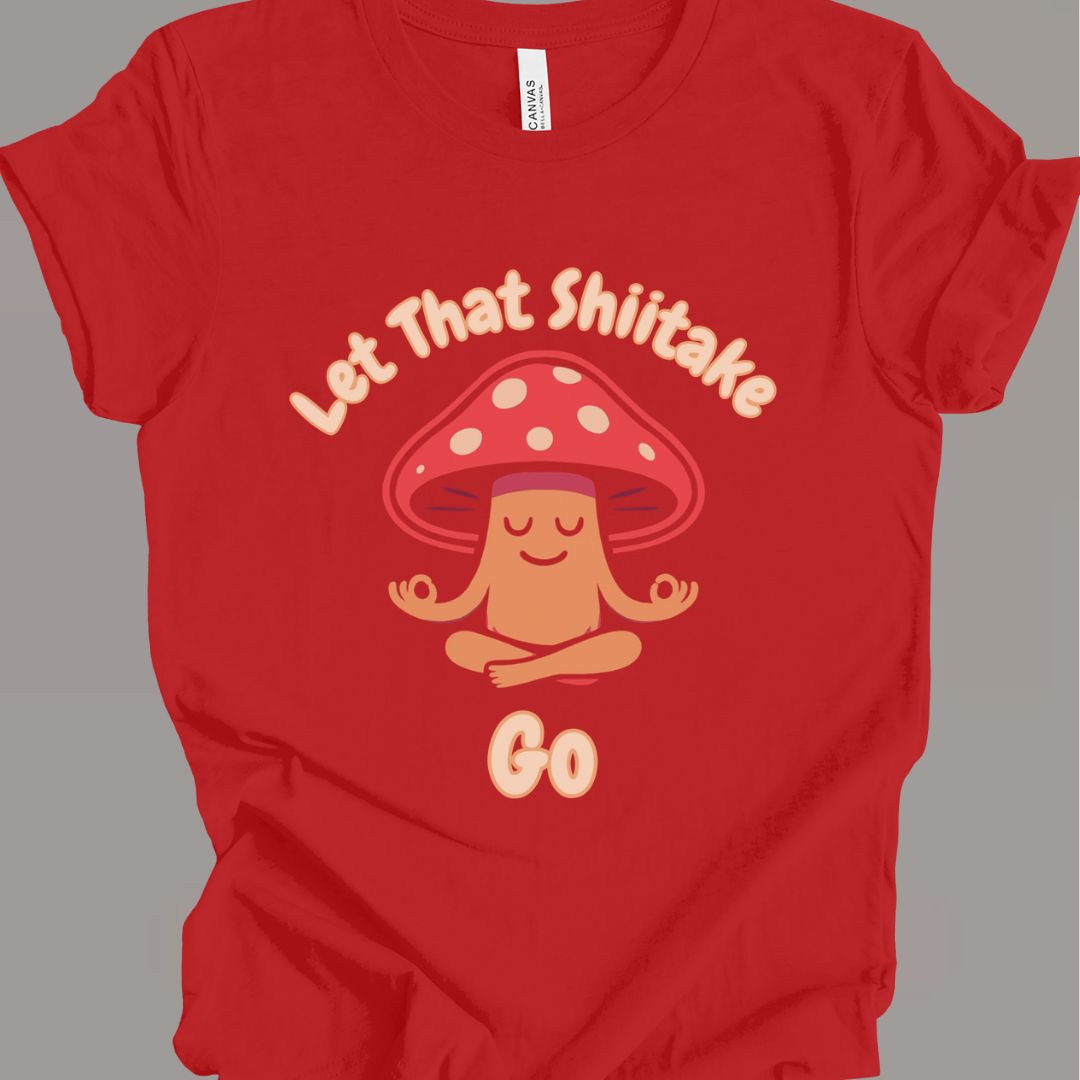 Let That Shiitake Go T-Shirt