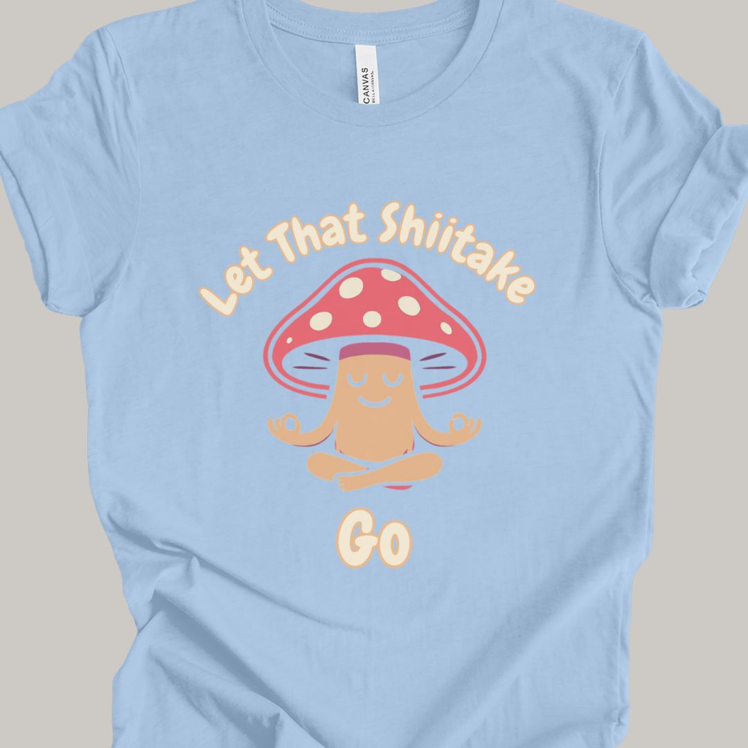 Let That Shiitake Go T-Shirt