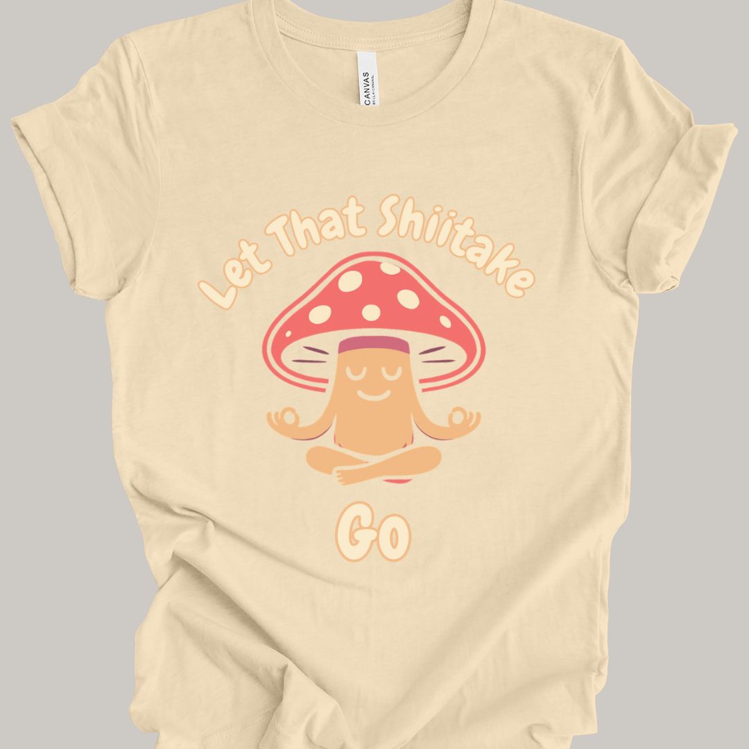 Let That Shiitake Go T-Shirt