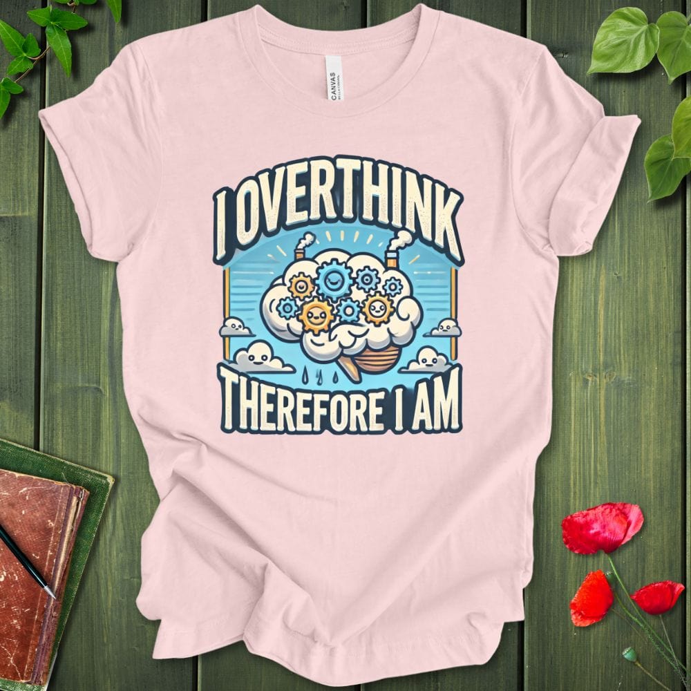 I Overthink Therefore I Am T-Shirt