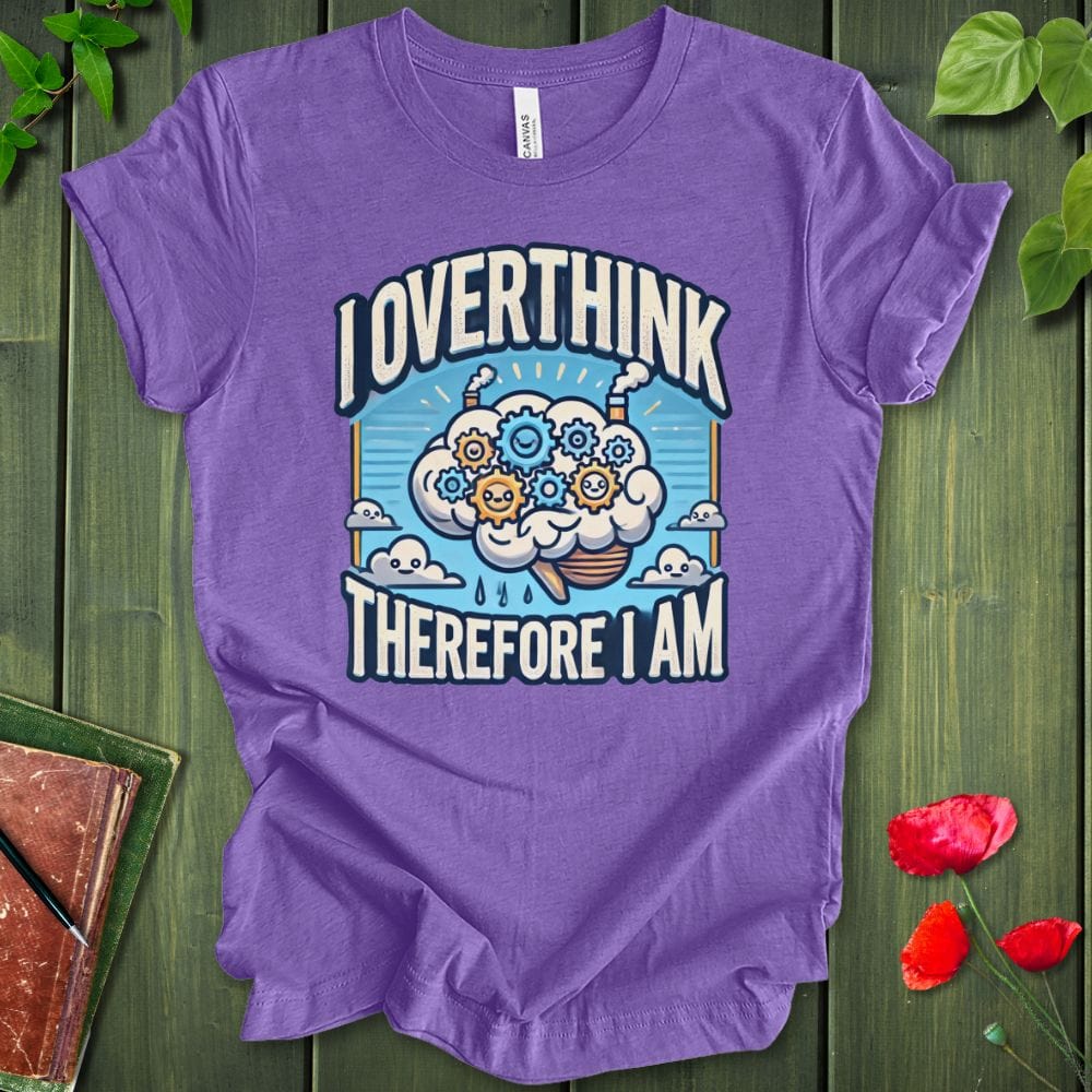 I Overthink Therefore I Am T-Shirt