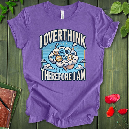 I Overthink Therefore I Am T-Shirt