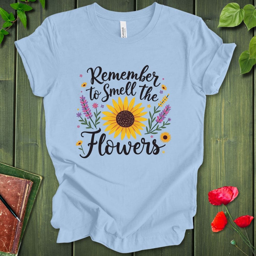 Remember To Smell The Flowers T-Shirt