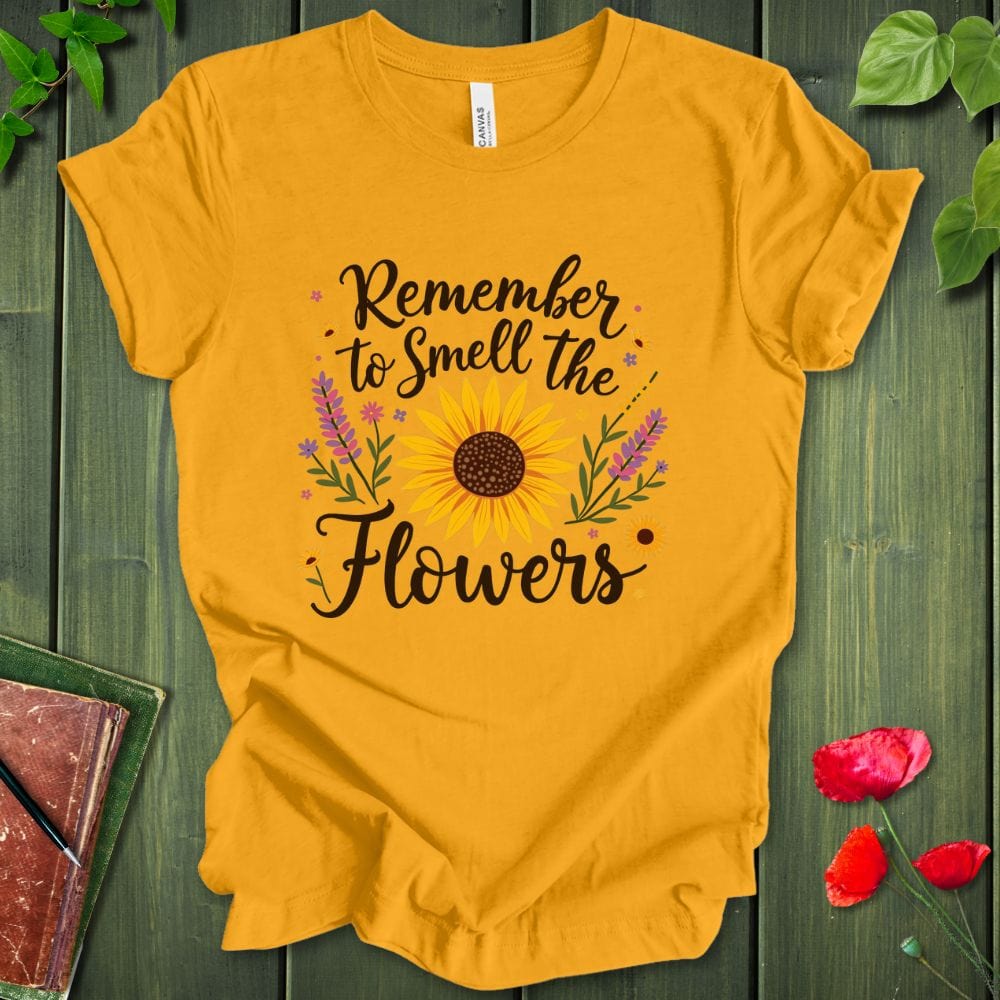 Remember To Smell The Flowers T-Shirt
