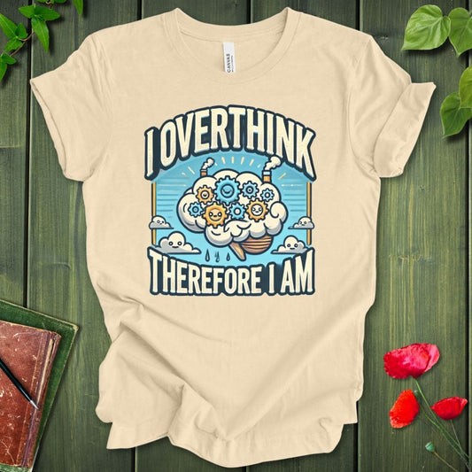 I Overthink Therefore I Am T-Shirt